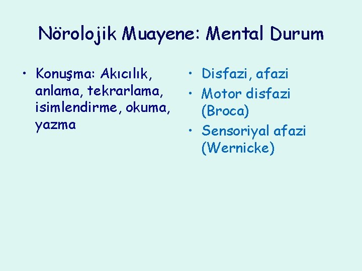 Nörolojik Muayene: Mental Durum • Konuşma: Akıcılık, anlama, tekrarlama, isimlendirme, okuma, yazma • Disfazi,
