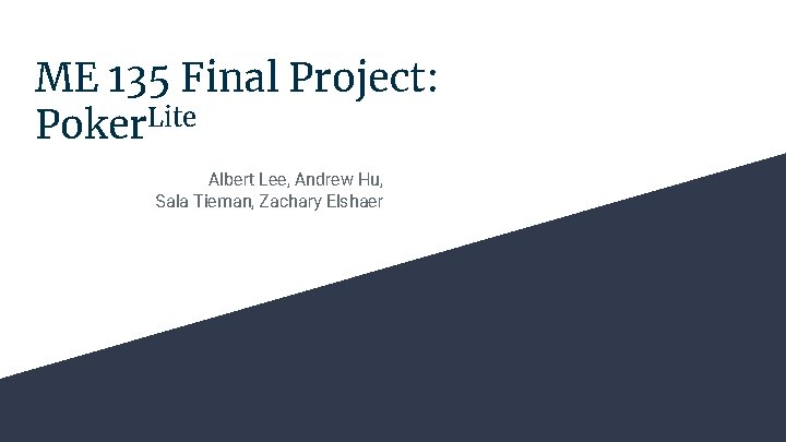 ME 135 Final Project: Poker. Lite Albert Lee, Andrew Hu, Sala Tieman, Zachary Elshaer