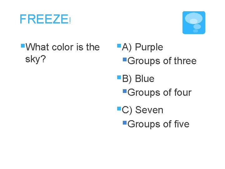 FREEZE! §What color is the sky? §A) Purple §Groups of three §B) Blue §Groups