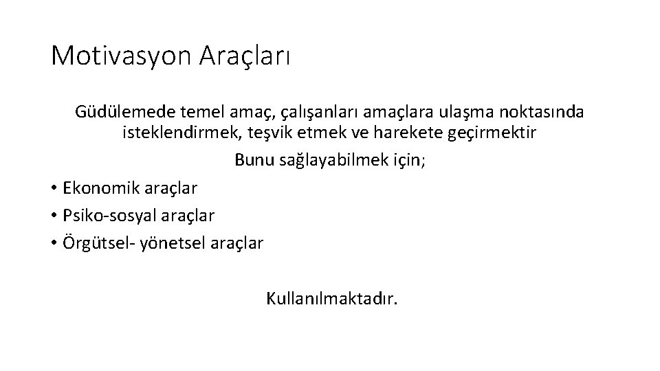 Motivasyon Araçları Güdülemede temel amaç, çalışanları amaçlara ulaşma noktasında isteklendirmek, teşvik etmek ve harekete