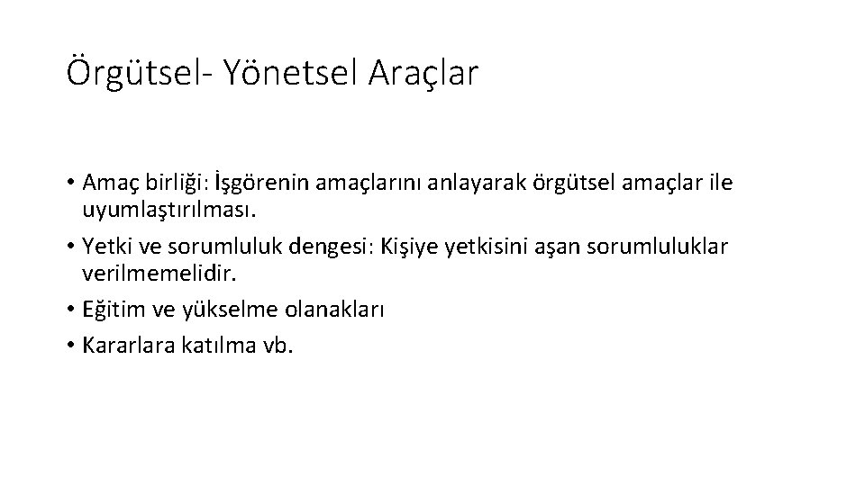 Örgütsel- Yönetsel Araçlar • Amaç birliği: İşgörenin amaçlarını anlayarak örgütsel amaçlar ile uyumlaştırılması. •