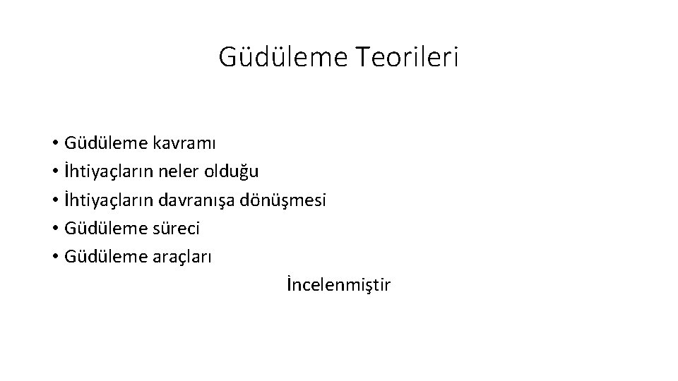 Güdüleme Teorileri • Güdüleme kavramı • İhtiyaçların neler olduğu • İhtiyaçların davranışa dönüşmesi • Güdüleme Teorileri • Güdüleme kavramı • İhtiyaçların neler olduğu • İhtiyaçların davranışa dönüşmesi •