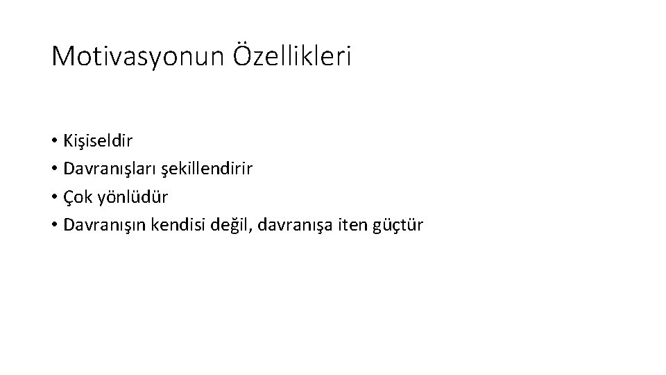 Motivasyonun Özellikleri • Kişiseldir • Davranışları şekillendirir • Çok yönlüdür • Davranışın kendisi değil,