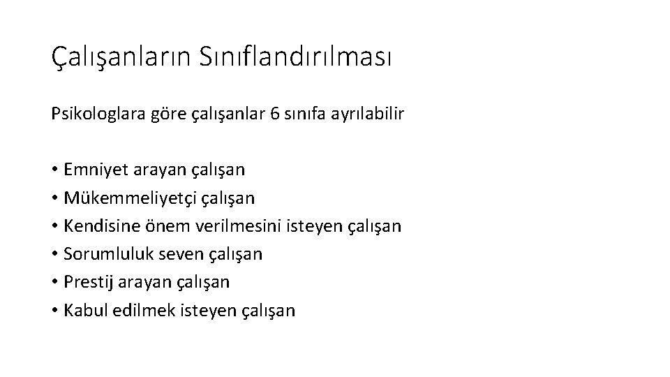 Çalışanların Sınıflandırılması Psikologlara göre çalışanlar 6 sınıfa ayrılabilir • Emniyet arayan çalışan • Mükemmeliyetçi