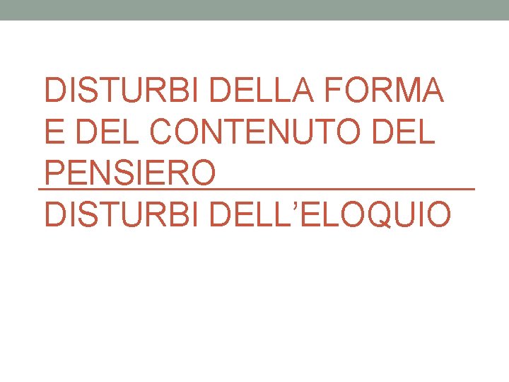 DISTURBI DELLA FORMA E DEL CONTENUTO DEL PENSIERO DISTURBI DELL’ELOQUIO 