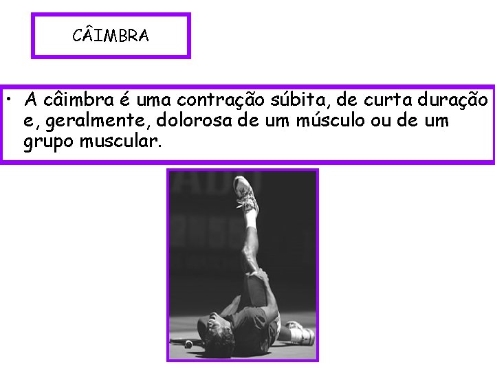 C IMBRA • A câimbra é uma contração súbita, de curta duração e, geralmente,