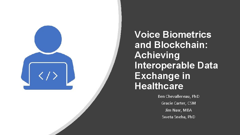 Voice Biometrics and Blockchain: Achieving Interoperable Data Exchange in Healthcare Ben Chevallereau, Ph. D