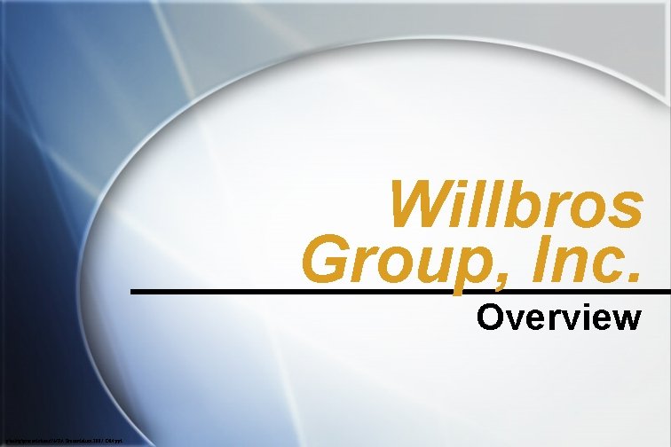 Willbros Group, Inc. Overview pmktgpresentationsWPA Presentation 2007 DM. ppt 