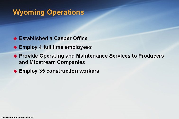 Wyoming Operations u Established a Casper Office u Employ 4 full time employees u