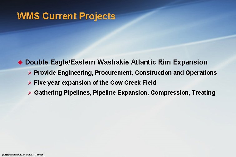 WMS Current Projects u Double Eagle/Eastern Washakie Atlantic Rim Expansion Ø Provide Engineering, Procurement,