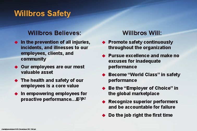 Willbros Safety Willbros Believes: u u In the prevention of all injuries, incidents, and