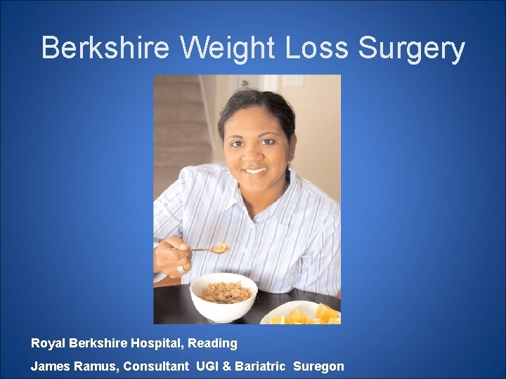 Berkshire Weight Loss Surgery Royal Berkshire Hospital, Reading James Ramus, Consultant UGI & Bariatric