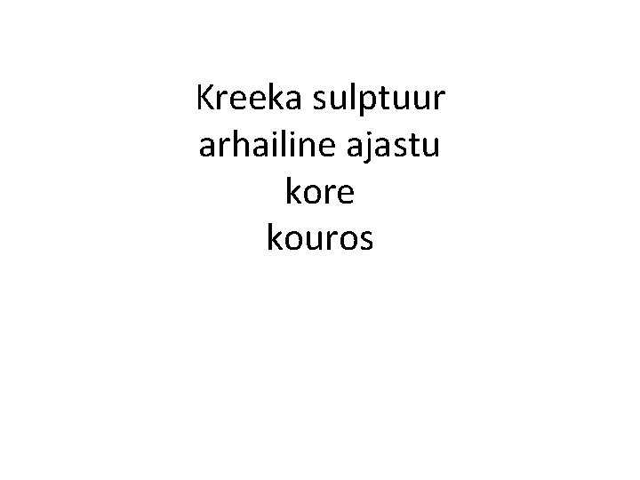 Kreeka sulptuur arhailine ajastu kore kouros 