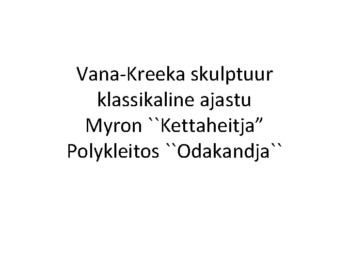 Vana-Kreeka skulptuur klassikaline ajastu Myron ``Kettaheitja” Polykleitos ``Odakandja`` 