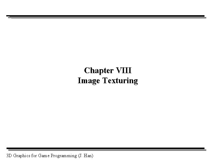 Chapter VIII Image Texturing 3 D Graphics for Game Programming (J. Han) 