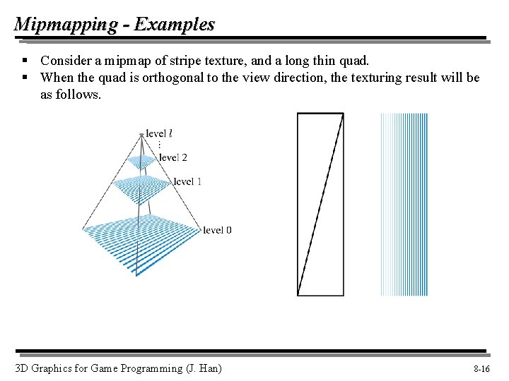 Mipmapping - Examples § Consider a mipmap of stripe texture, and a long thin