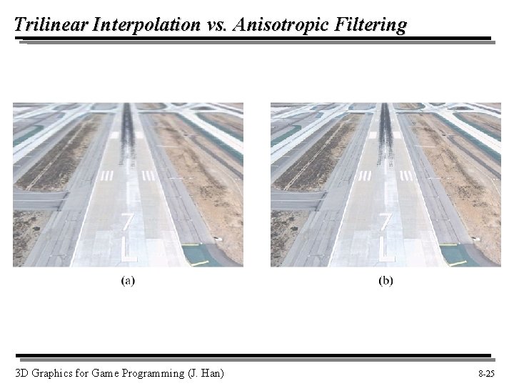 Trilinear Interpolation vs. Anisotropic Filtering 3 D Graphics for Game Programming (J. Han) 8