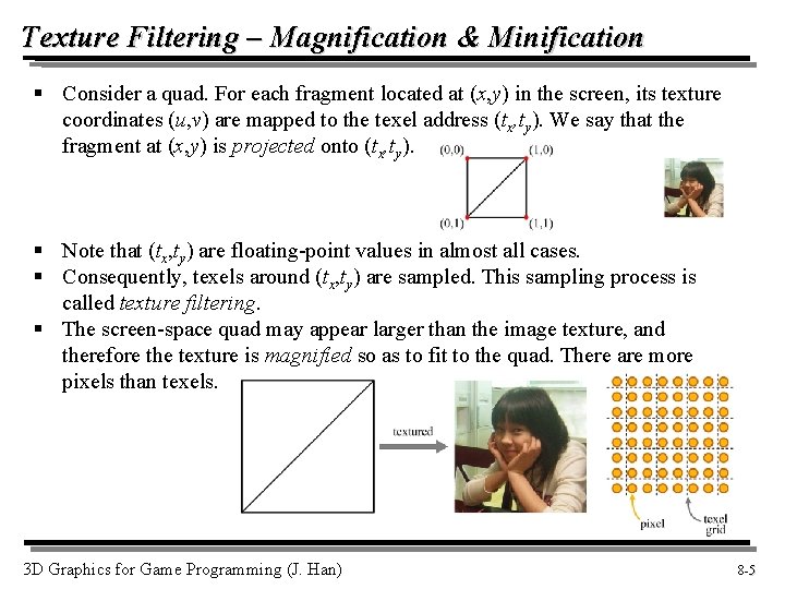 Texture Filtering – Magnification & Minification § Consider a quad. For each fragment located