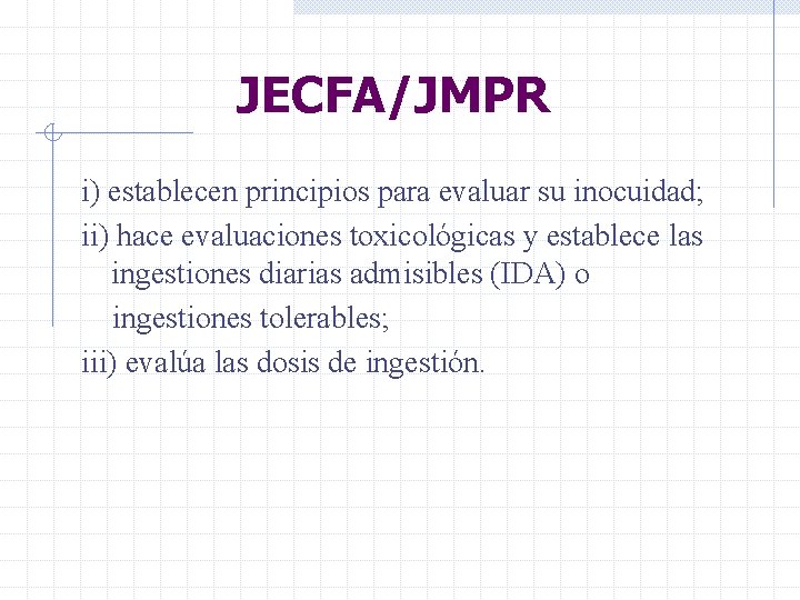 JECFA/JMPR i) establecen principios para evaluar su inocuidad; ii) hace evaluaciones toxicológicas y establece