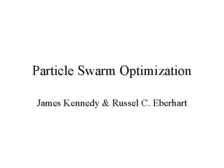 Particle Swarm Optimization James Kennedy & Russel C. Eberhart 