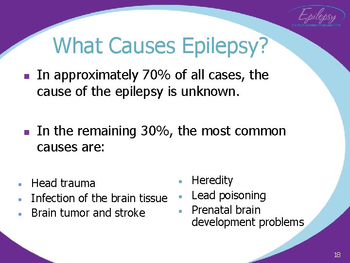 What Causes Epilepsy? n n • • • In approximately 70% of all cases,