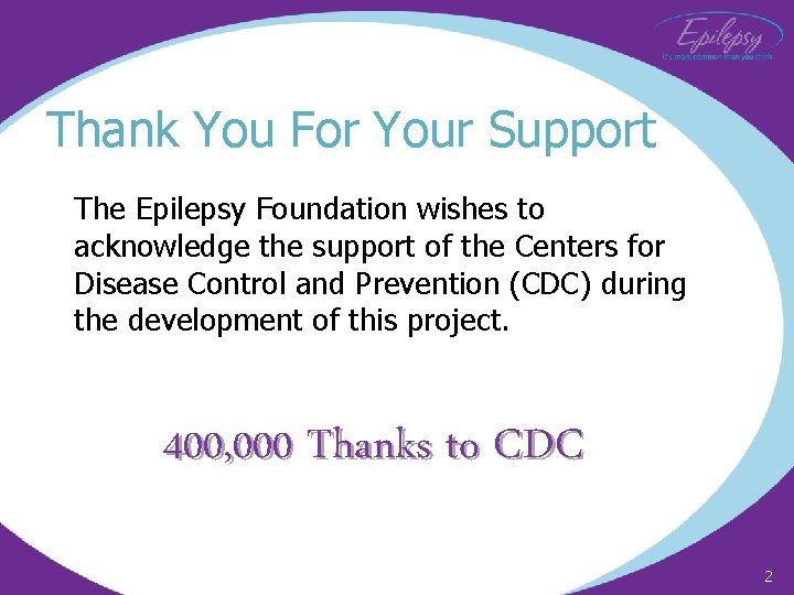 Thank You For Your Support The Epilepsy Foundation wishes to acknowledge the support of