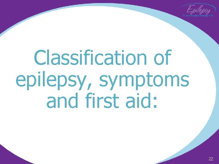Classification of epilepsy, symptoms and first aid: 22 