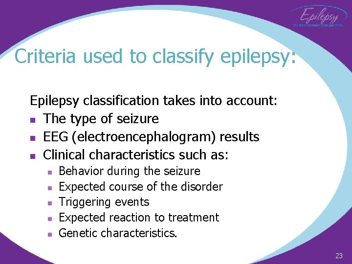 Criteria used to classify epilepsy: Epilepsy classification takes into account: n The type of