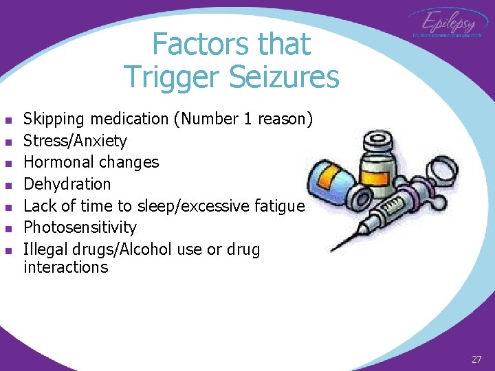 Factors that Trigger Seizures n n n n Skipping medication (Number 1 reason) Stress/Anxiety