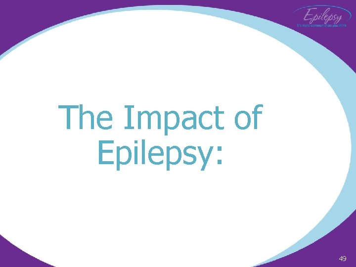 The Impact of Epilepsy: 49 