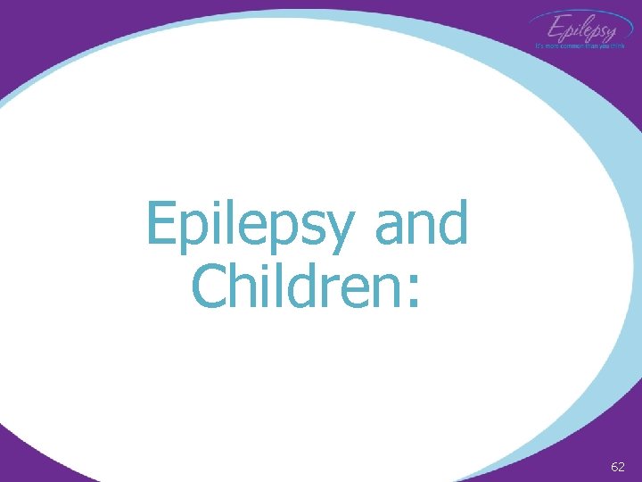 Epilepsy and Children: 62 