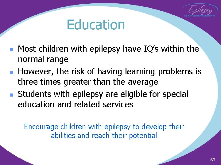 Education n Most children with epilepsy have IQ’s within the normal range However, the