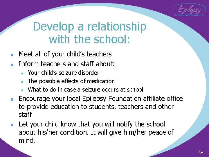 Develop a relationship with the school: n n Meet all of your child’s teachers