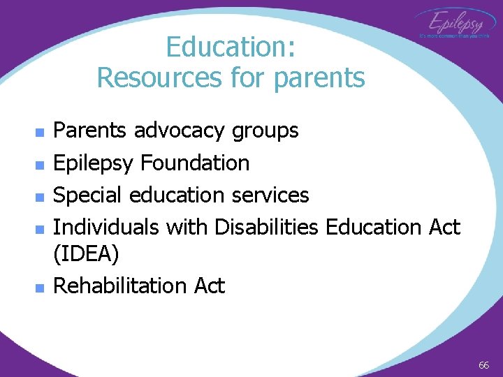 Education: Resources for parents n n n Parents advocacy groups Epilepsy Foundation Special education