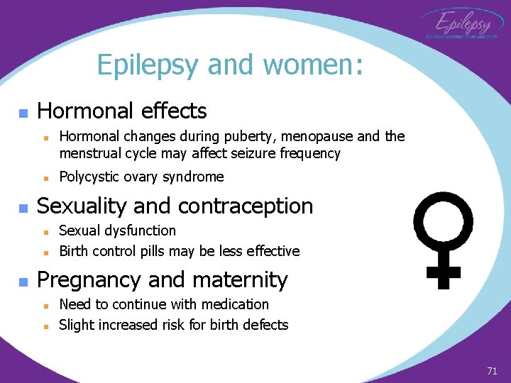 Epilepsy and women: n Hormonal effects n n n Polycystic ovary syndrome Sexuality and