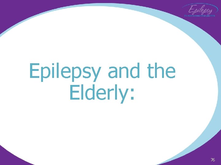 Epilepsy and the Elderly: 76 