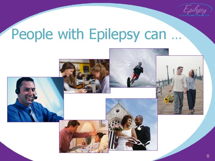 People with Epilepsy can … 8 