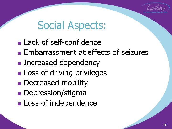 Social Aspects: n n n n Lack of self-confidence Embarrassment at effects of seizures