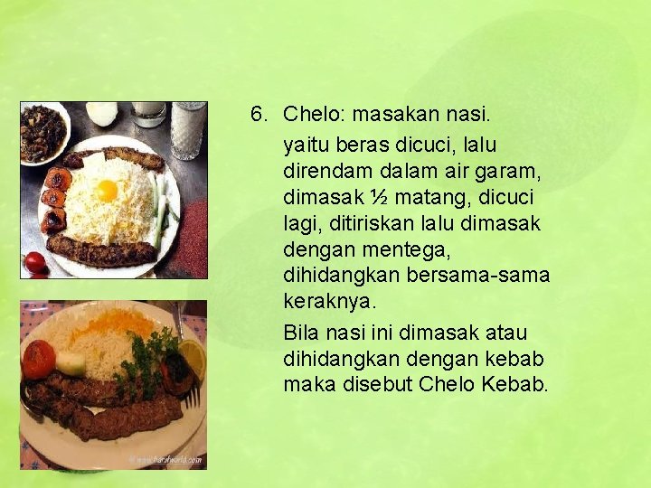 6. Chelo: masakan nasi. yaitu beras dicuci, lalu direndam dalam air garam, dimasak ½