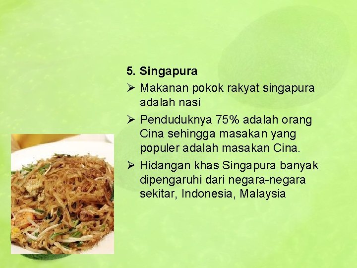5. Singapura Ø Makanan pokok rakyat singapura adalah nasi Ø Penduduknya 75% adalah orang
