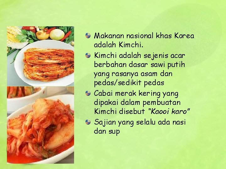 Makanan nasional khas Korea adalah Kimchi adalah sejenis acar berbahan dasar sawi putih yang
