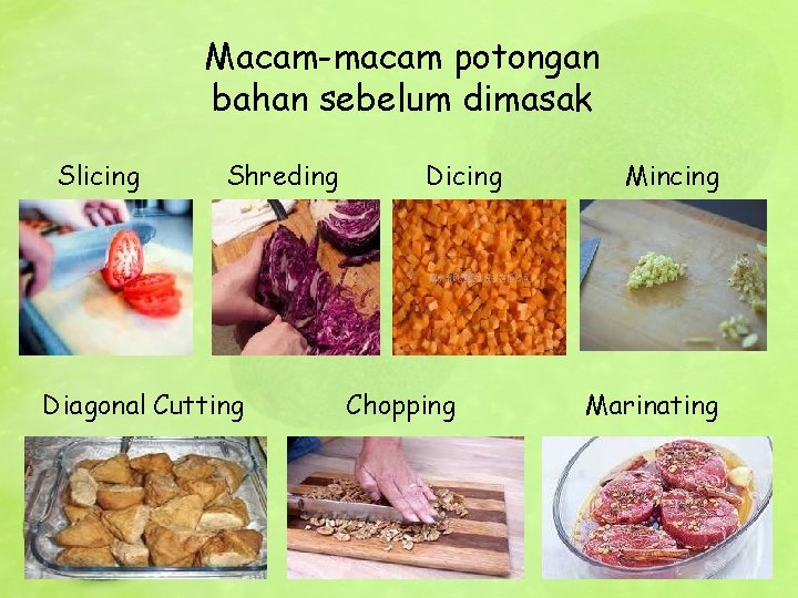 Macam-macam potongan bahan sebelum dimasak Slicing Shreding Diagonal Cutting Dicing Chopping Mincing Marinating 