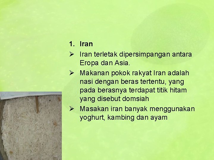1. Iran Ø Iran terletak dipersimpangan antara Eropa dan Asia. Ø Makanan pokok rakyat