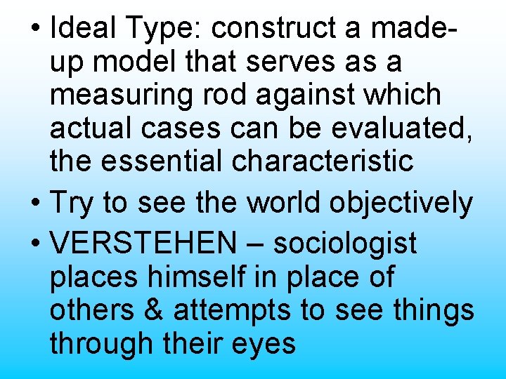  • Ideal Type: construct a madeup model that serves as a measuring rod