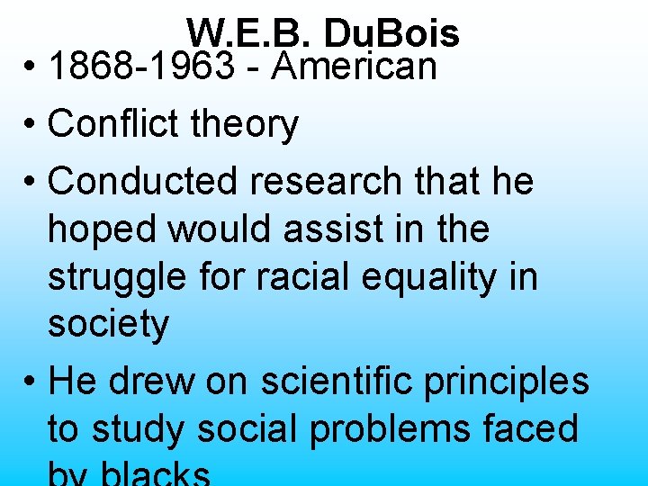 W. E. B. Du. Bois • 1868 -1963 - American • Conflict theory •