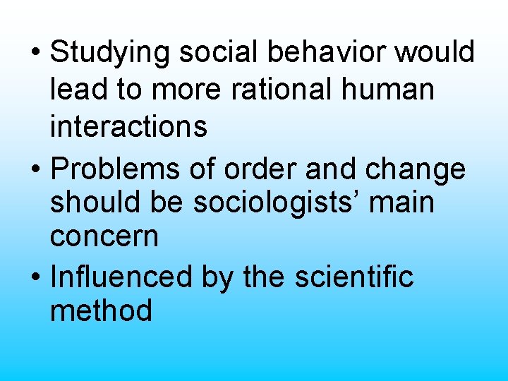  • Studying social behavior would lead to more rational human interactions • Problems