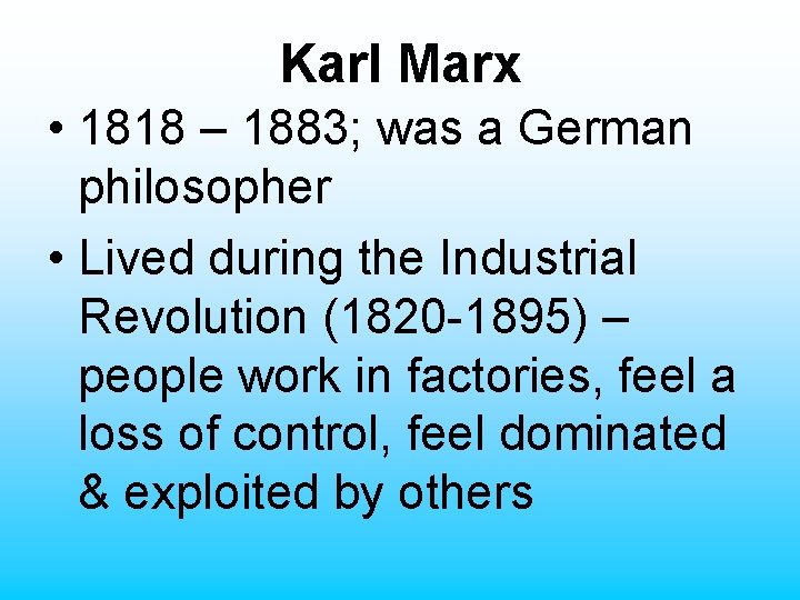 Karl Marx • 1818 – 1883; was a German philosopher • Lived during the