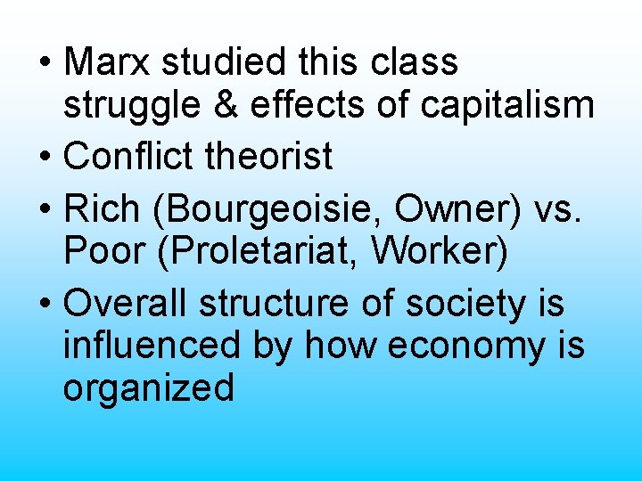  • Marx studied this class struggle & effects of capitalism • Conflict theorist