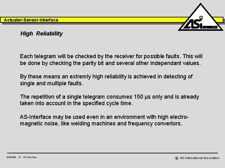 Actuator-Sensor-Interface High Reliability Each telegram will be checked by the receiver for possible faults.