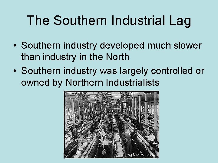 The Southern Industrial Lag • Southern industry developed much slower than industry in the